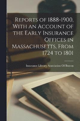 Reports of 1888-1900, With an Account of the Early Insurance Offices in Massachusetts, From 1724 to 1801 1