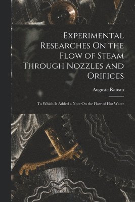 Auguste Rateau - Experimental Researches On the Flow of Steam Through Nozzles and Orifices, Häftad