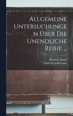Carl Friedrich Gauss, Heinrich Simon - Allgemeine Untersuchungen Über Die Unendliche Reihe ..., Inbunden