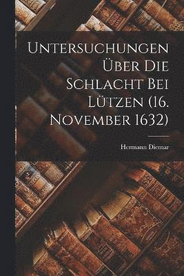 Untersuchungen ber Die Schlacht Bei Ltzen (16. November 1632) 1