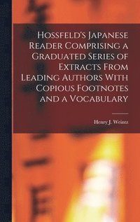 bokomslag Hossfeld's Japanese Reader Comprising a Graduated Series of Extracts From Leading Authors With Copious Footnotes and a Vocabulary