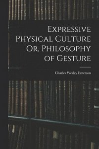 bokomslag Expressive Physical Culture Or, Philosophy of Gesture