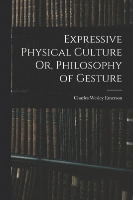 bokomslag Expressive Physical Culture Or, Philosophy of Gesture