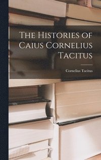 bokomslag The Histories of Caius Cornelius Tacitus