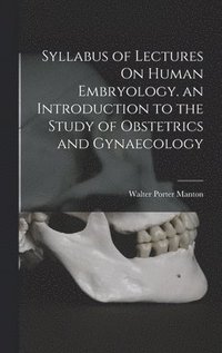 bokomslag Syllabus of Lectures On Human Embryology. an Introduction to the Study of Obstetrics and Gynaecology