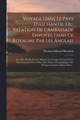 Voyage Dans Le Pays D'Aschantie, Ou, Relation De L'Ambassade Envoye Dans Ce Royaume Par Les Anglais 1