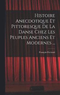 bokomslag Histoire Anecdotique Et Pittoresque De La Danse Chez Les Peuples Anciens Et Modernes ...