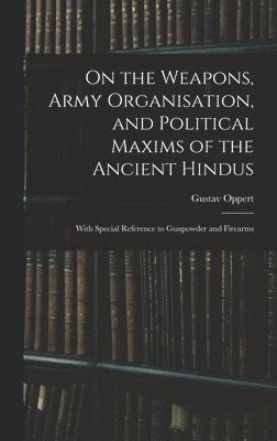 bokomslag On the Weapons, Army Organisation, and Political Maxims of the Ancient Hindus