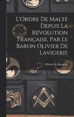 bokomslag L'Ordre De Malte Depuis La Rvolution Franaise, Par Le Baron Olivier De Lavigerie