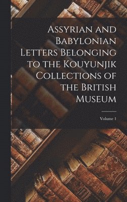 bokomslag Assyrian and Babylonian Letters Belonging to the Kouyunjik Collections of the British Museum; Volume 1