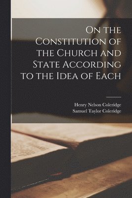 Samuel Taylor Coleridge, Henry Nelson Coleridge - On the Constitution of the Church and State According to the Idea of Each, Häftad