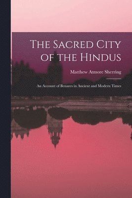 The Sacred City of the Hindus 1