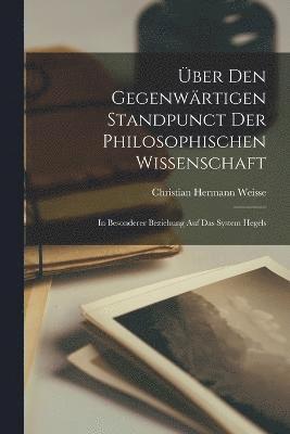 Über Den Gegenwärtigen Standpunct Der Philosophischen Wissenschaft
