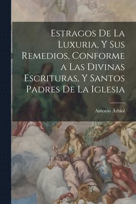 bokomslag Estragos De La Luxuria, Y Sus Remedios, Conforme a Las Divinas Escrituras, Y Santos Padres De La Iglesia