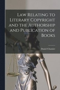 bokomslag Law Relating to Literary Copyright and the Authorship and Publication of Books