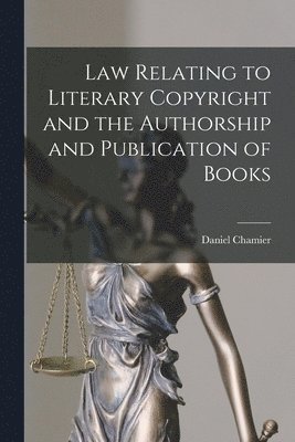 bokomslag Law Relating to Literary Copyright and the Authorship and Publication of Books