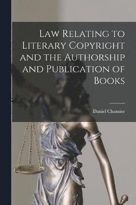 Law Relating to Literary Copyright and the Authorship and Publication of Books 1