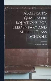 bokomslag Algebra to Quadratic Equations, for Elementary and Middle Class Schools