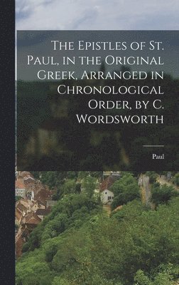 Paul - Epistles of St. Paul, in the Original Greek, Arranged in Chronological Order, by C. Wordsworth, Inbunden