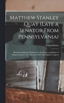 Matthew Stanley Quay (Late a Senator From Pennsylvania) 1