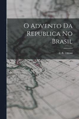 bokomslag O Advento Da Republica No Brasil