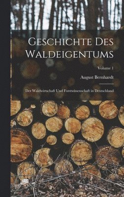 August Bernhardt - Geschichte Des Waldeigentums, Inbunden