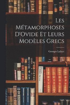 Georges De La Faye, Georges Lafaye - Les Métamorphoses D'Ovide Et Leurs Modèles Grecs, Häftad