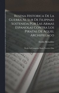 bokomslag Resena Historica De La Guerra Al Sur De Filipinas Sostenida Por Las Armas Espanolas Contra Los Piratas De Aquel Archipielago