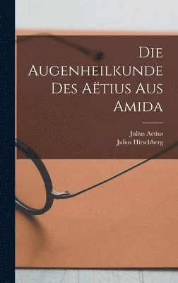 Die Augenheilkunde Des Atius Aus Amida 1