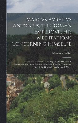 bokomslag Marcvs Avrelivs Antonius, the Roman Emperovr, His Meditations Concerning Himselfe