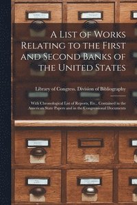 bokomslag List of Works Relating to the First and Second Banks of the United States