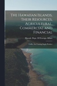 bokomslag The Hawaiian Islands, Their Resources, Agricultural, Commercial and Financial