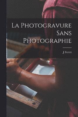 bokomslag La Photogravure Sans Photographie