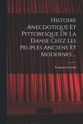 Histoire Anecdotique Et Pittoresque De La Danse Chez Les Peuples Anciens Et Modernes ... 1