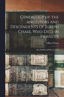 Genealogy of the Ancestors and Descendents of Joseph Chase, Who Died in Swanzey 1