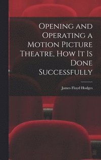 bokomslag Opening and Operating a Motion Picture Theatre, How It Is Done Successfully