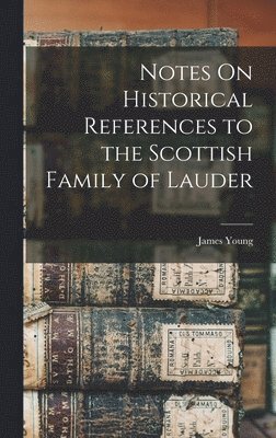 James Young - Notes On Historical References to the Scottish Family of Lauder, Inbunden