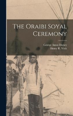 Henry R Voth, George Amos Dorsey, Henry R. Voth - Oraibi Soyal Ceremony, Inbunden