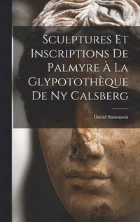 bokomslag Sculptures Et Inscriptions De Palmyre  La Glypotothque De Ny Calsberg
