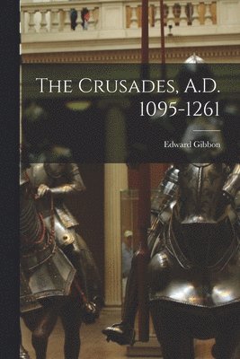 bokomslag The Crusades, A.D. 1095-1261