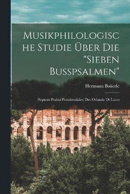 Musikphilologische Studie ber Die &quot;Sieben Busspsalmen&quot; 1