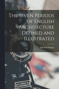 bokomslag The Seven Periods of English Architecture Defined and Illustrated
