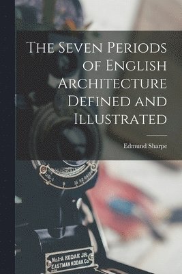 bokomslag The Seven Periods of English Architecture Defined and Illustrated