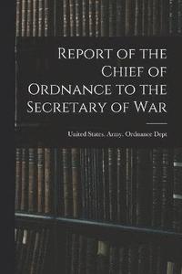 bokomslag Report of the Chief of Ordnance to the Secretary of War