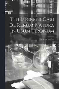 bokomslag Titi Lucretii Cari De Rerum Natura in Usum Tironum