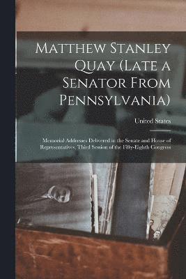 Matthew Stanley Quay (Late a Senator From Pennsylvania) 1