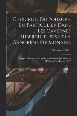 Chirurgie Du Poumon, En Particulier Dans Les Cavernes Tuberculeuses Et La Gangrène Pulmonaire