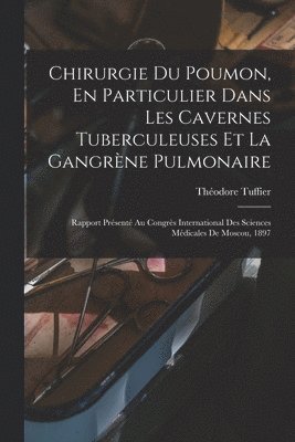 Chirurgie Du Poumon, En Particulier Dans Les Cavernes Tuberculeuses Et La Gangrne Pulmonaire 1