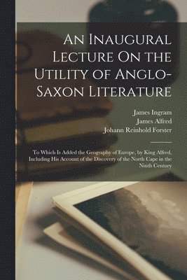 Johann Reinhold Forster, James Ingram, James Alfred - Inaugural Lecture On the Utility of Anglo-Saxon Literature, Häftad
