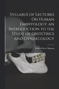 bokomslag Syllabus of Lectures On Human Embryology. an Introduction to the Study of Obstetrics and Gynaecology